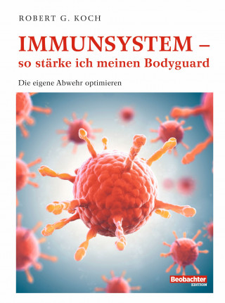 Robert G. Koch: Immunsystem – so stärke ich meinen Bodyguard