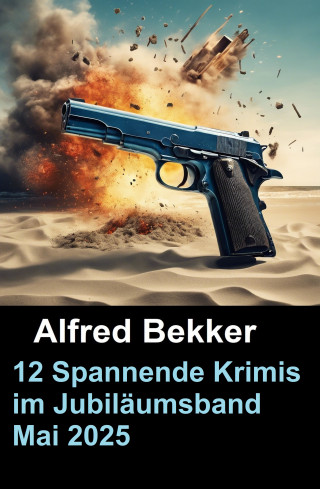 Alfred Bekker: 12 Spannende Krimis im Jubiläumsband Mai 2025