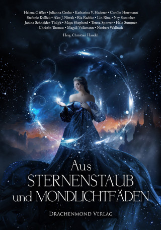 Helena Gäßler, Julianna Grohe, Katharina V. Haderer, Carolin Herrmann, Stefanie Kullick, Alex J. Nitrak, Ria Radtke, Lin Rina, Ney Sceatcher, Janina Schneider-Tidigk, Maya Shepherd, Halo Summer, Teresa Sporrer, Christin Thomas, Magali Volkmann, Norbert Wallrath: Aus Sternenstaub und Mondlichtfäden