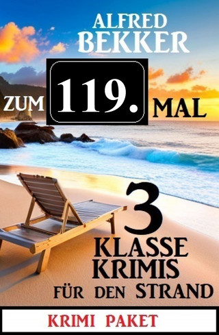 Alfred Bekker: Zum 119. Mal 3 klasse Krimis für den Strand