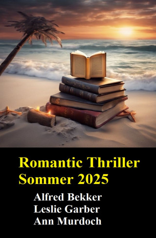 Alfred Bekker, Ann Murdoch, Leslie Garber: Romantic Thriller Sommer 2025