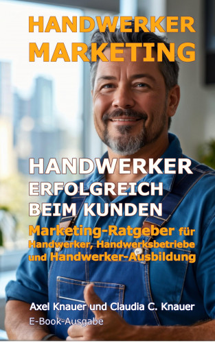 Axel Knauer, Claudia Knauer: Handwerker-Marketing Handwerker erfolgreich beim Kunden