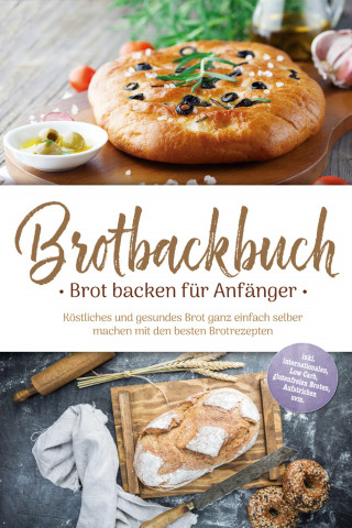 Ulrike Weidenbach: Brotbackbuch - Brot backen für Anfänger: Köstliches und gesundes Brot ganz einfach selber machen mit den besten Brotrezepten - inkl. internationalen, Low Carb, glutenfreien Broten, Aufstrichen uvm.