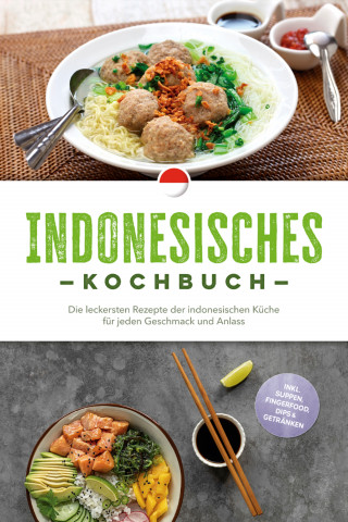 Annelie Lesmana: Indonesisches Kochbuch: Die leckersten Rezepte der indonesischen Küche für jeden Geschmack und Anlass - inkl. Suppen, Fingerfood, Dips & Getränken