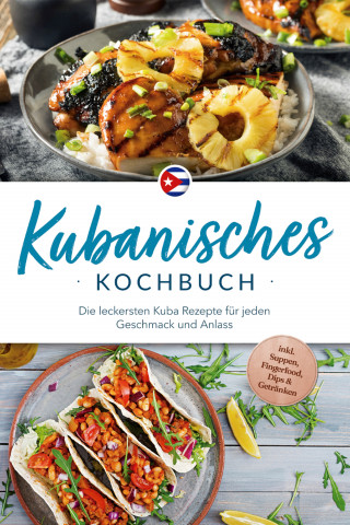 Mathilda Hernández: Kubanisches Kochbuch: Die leckersten Kuba Rezepte für jeden Geschmack und Anlass - inkl. Suppen, Fingerfood, Dips & Getränken