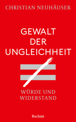 Christian Neuhäuser: Gewalt der Ungleichheit. Würde und Widerstand