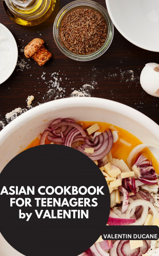 VALENTIN DUCANE VALENTIN DUCANE: ASIAN COOKBOOK FOR TEENAGERS by VALENTIN