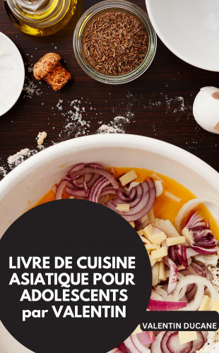 VALENTIN DUCANE VALENTIN DUCANE: LIVRE DE CUISINE ASIATIQUE POUR ADOLESCENTS par VALENTIN