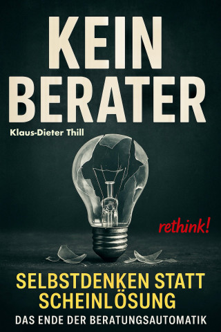 Klaus-Dieter Thill: Kein Berater: Selbstdenken statt Scheinlösung