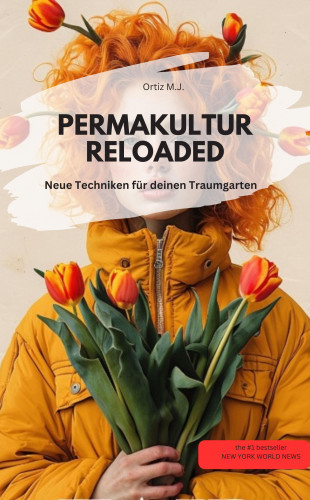 Ortiz M.J. Ortiz M.J.: PERMAKULTUR RELOADED Neue Techniken für deinen Traumgarten