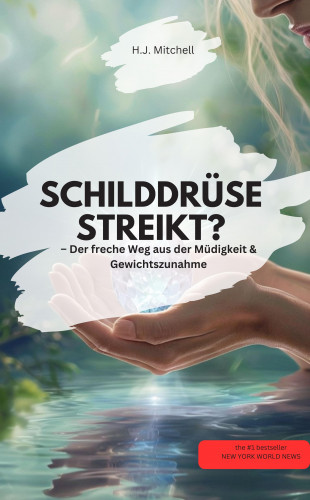 H.J. Mitchell H.J. Mitchell: SCHILDDRÜSE STREIKT? – Der freche Weg aus der Müdigkeit & Gewichtszunahme!