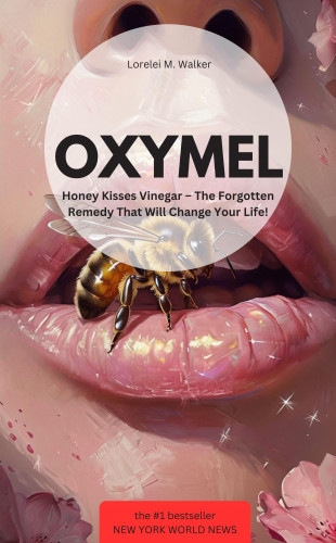 Lorelei M. Walker Lorelei M. Walker: OXYMEL Honey Kisses Vinegar – The Forgotten Remedy That Will Change Your Life!