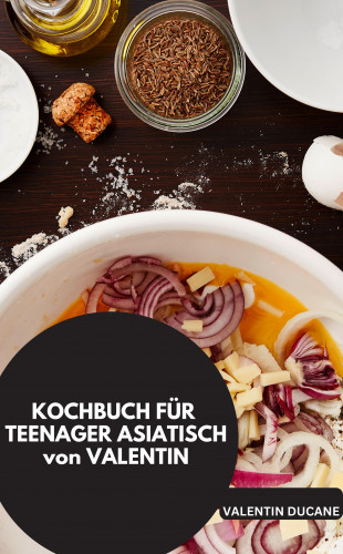 VALENTIN DUCANE VALENTIN DUCANE: KOCHBUCH FÜR TEENAGER ASIATISCH von VALENTIN