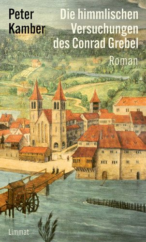 Peter Kamber: Die himmlischen Versuchungen des Conrad Grebel