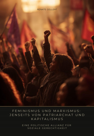 Renate Gellert: Feminismus und Marxismus: Jenseits von Patriarchat und Kapitalismus