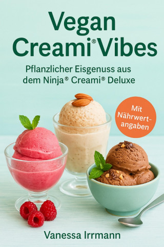 Vanessa Irrmann: Vegan Creami® Vibes – Pflanzlicher Eisgenuss aus dem Ninja® Creami® Deluxe