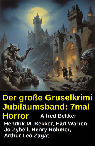 Alfred Bekker, Earl Warren, Hendrik M. Bekker, Arthur Leo Zagat, Jo Zybell, Henry Rohmer: Der große Gruselkrimi Jubiläumsband: 7mal Horror