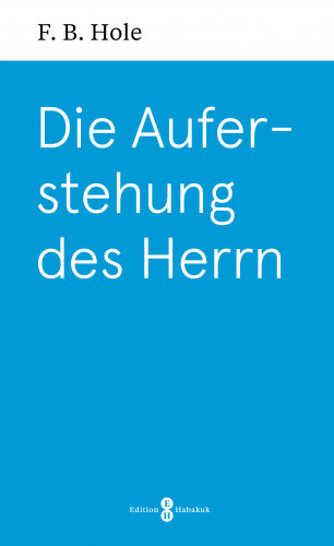 F. B. Hole: Die Auferstehung des Herrn