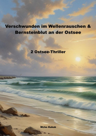 Mirko Kukuk: Verschwunden im Wellenrauschen & Bernsteinblut an der Ostsee