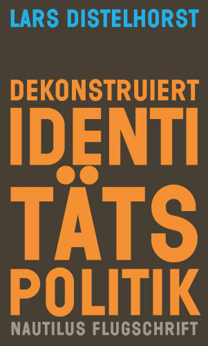 Lars Distelhorst: Dekonstruiert Identitätspolitik