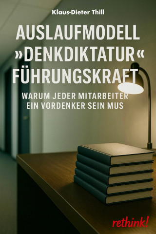 Klaus-Dieter Thill: Auslaufmodell "Denkdiktatur" Führungskraft