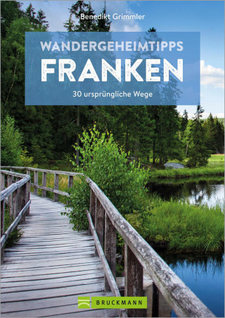 Benedikt Grimmler: Wandergeheimtipps Franken