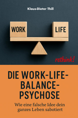 Klaus-Dieter Thill: Die Work-Life-Balance-Psychose