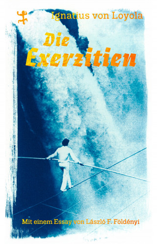 Ignatius von Loyola: Die Exerzitien