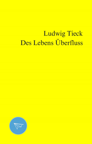 Ludwig Tieck: Des Lebens Überfluss