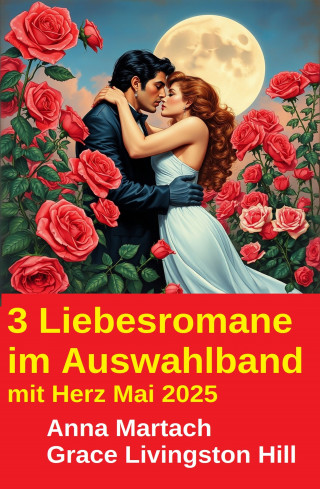 Anna Martach, Grace Livingston Hill: 3 Liebesromane im Auswahlband mit Herz Mai 2025