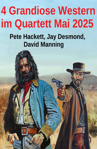 Jay Desmond, Pete Hackett, David Manning: 4 Grandiose Western im Quartett Mai 2025