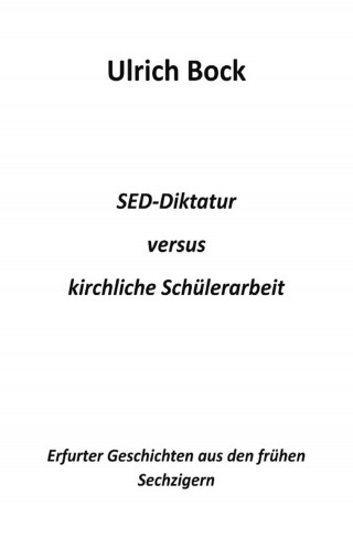 Ulrich Bock: SED-Diktatur versus kirchliche Schülerarbeit