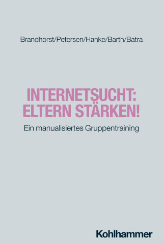 Isabel Brandhorst, Kay Uwe Petersen, Sarah Hanke, Gottfried Barth, Anil Batra: Internetsucht: Eltern stärken!