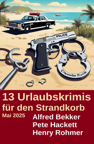 Alfred Bekker, Pete Hackett, Henry Rohmer: 13 Urlaubskrimis für den Strandkorb Mai 2025