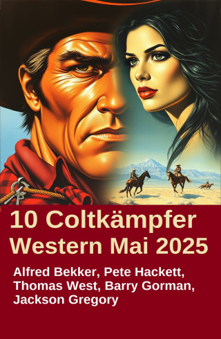 Alfred Bekker, Pete Hackett, Barry Gorman, Thomas West, Jackson Gregory: 10 Coltkämpfer Western Mai 2025
