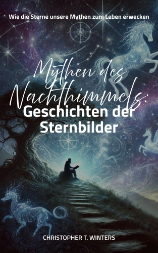 Christopher T. Winters: Mythen des Nachthimmels: Geschichten der Sternbilder
