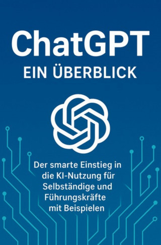Sandro Pilenza: Chat GPT - Der smarte Einstieg in die KI Nutzung für Selbständige und Führungskräfte mit Beispielen