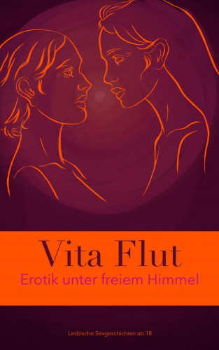 Vita Flut: Erotik unter freiem Himmel - lesbische Sexgeschichten ab 18