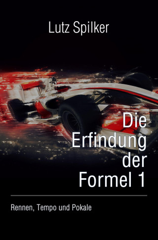Lutz Spilker: Die Erfindung der Formel 1