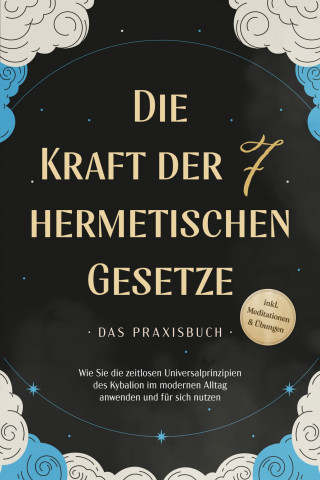 Isabella Fährmann: Die Kraft der 7 hermetischen Gesetze - Das Praxisbuch: Wie Sie die zeitlosen Universalprinzipien des Kybalion im modernen Alltag anwenden und für sich nutzen - inkl. Meditationen & Übungen