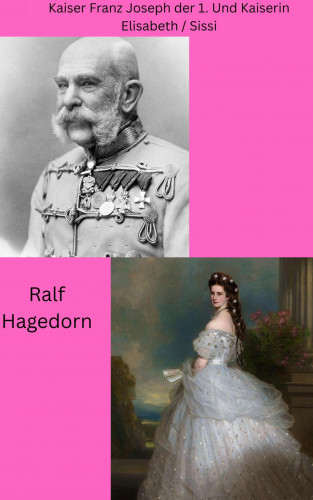 Ralf Hagedorn: Kaiser Franz Joseph der 1. Und Kaiserin Elisabeth / Sissi