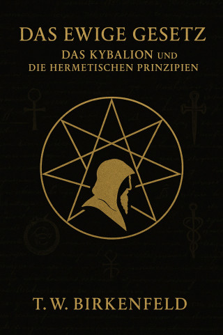 Tilman W. Birkenfeld: Das Ewige Gesetz – Das Kybalion und die hermetischen Prinzipien