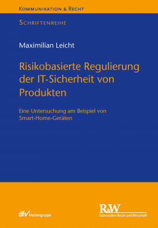 Maximilian Leicht: Risikobasierte Regulierung der IT-Sicherheit von Produkten