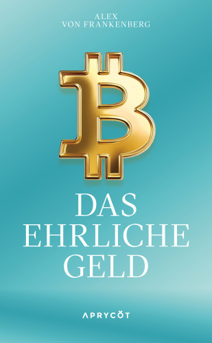 Alex von Frankenberg: Bitcoin – Das ehrliche Geld