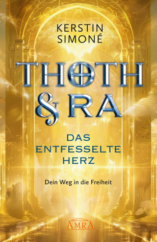 Kerstin Simoné: THOTH & RA - DAS ENTFESSELTE HERZ. Dein Weg in die Freiheit [Erstausgabe]