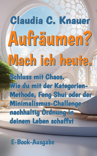 Claudia C. Knauer: Aufräumen? Mach ich heute.