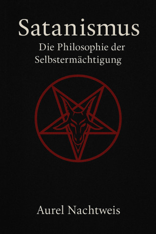 Aurel Nachtweis: Satanismus – Die Philosophie der Selbstermächtigung