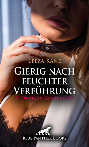 Leeza Kane, Victoria Graham, Keira Saunders, Jasmine Sanders, Ricarda Jackson, Uma Rogers, Holly Rose, Simona Wiles, Alice Day, Dee Lyster, Julie Janifer, Eloise C., Pamela Ritchey, Rebecca Perkins, Celine Coquina, Claire Black, Sarah Roseanne Fox, Josie Richwood, Mary Moon, Sophie Jackman, Louise Carrara, Cole Roberts: Gierig nach feuchter Verführung | 21 Erotische Geschichten