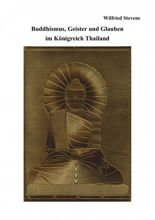 Wilfried Stevens: Buddhismus, Geister und Glauben im Königreich Thailand