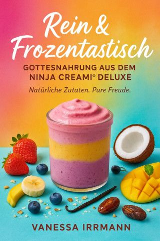 Vanessa Irrmann: Rein & Frozentastisch – Gottesnahrung aus dem Ninja Creami® Deluxe